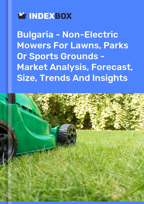Report Bulgaria - Non-Electric Mowers for Lawns, Parks or Sports Grounds - Market Analysis, Forecast, Size, Trends and Insights for 499$