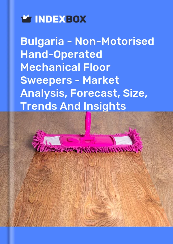 Report Bulgaria - Non-Motorised Hand-Operated Mechanical Floor Sweepers - Market Analysis, Forecast, Size, Trends and Insights for 499$