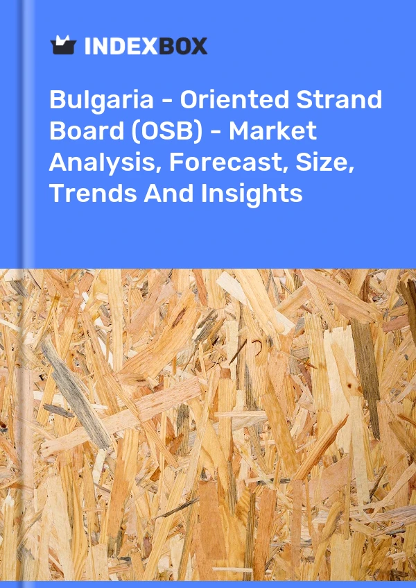 Report Bulgaria - Oriented Strand Board (OSB) - Market Analysis, Forecast, Size, Trends and Insights for 499$