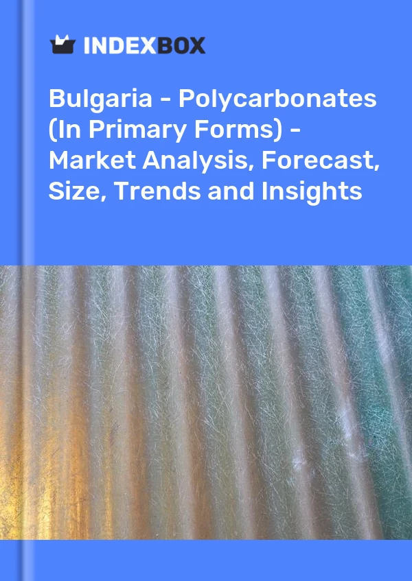 Report Bulgaria - Polycarbonates (In Primary Forms) - Market Analysis, Forecast, Size, Trends and Insights for 499$