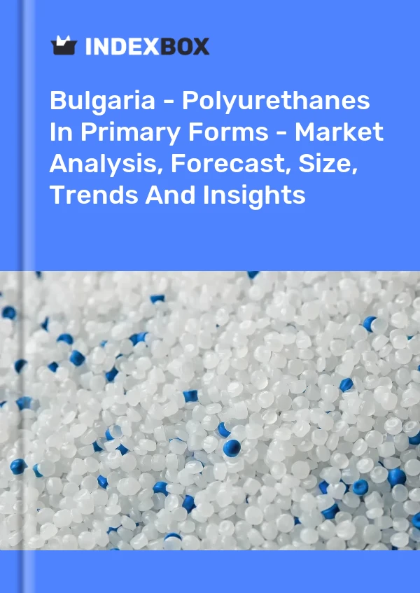 Report Bulgaria - Polyurethanes in Primary Forms - Market Analysis, Forecast, Size, Trends and Insights for 499$