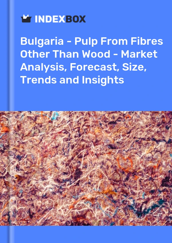 Report Bulgaria - Pulp From Fibres Other Than Wood - Market Analysis, Forecast, Size, Trends and Insights for 499$