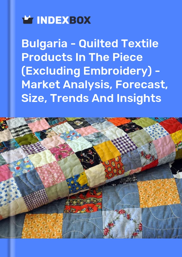 Report Bulgaria - Quilted Textile Products in the Piece (Excluding Embroidery) - Market Analysis, Forecast, Size, Trends and Insights for 499$