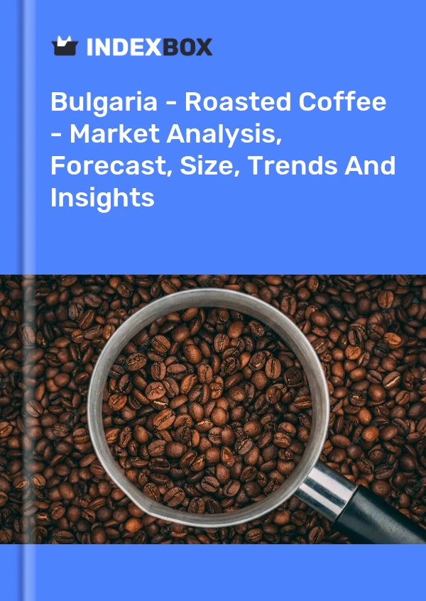 Report Bulgaria - Roasted Coffee - Market Analysis, Forecast, Size, Trends and Insights for 499$