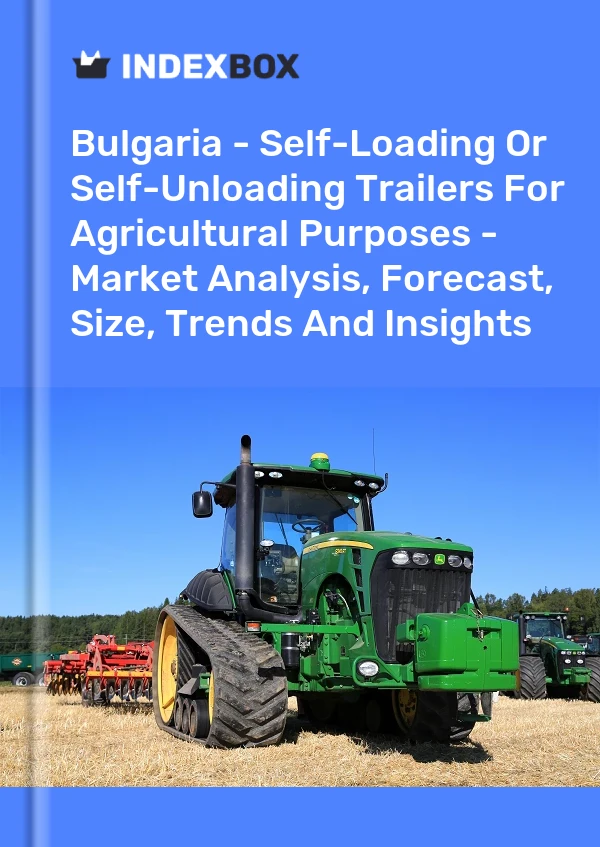 Report Bulgaria - Self-Loading or Self-Unloading Trailers for Agricultural Purposes - Market Analysis, Forecast, Size, Trends and Insights for 499$