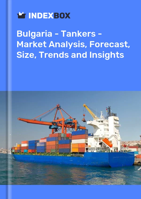 Report Bulgaria - Tankers - Market Analysis, Forecast, Size, Trends and Insights for 499$