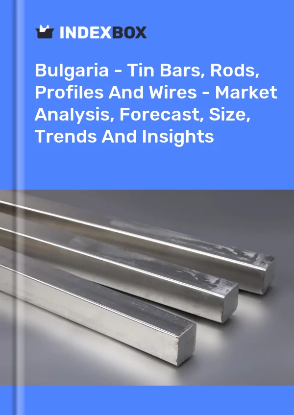 Report Bulgaria - Tin Bars, Rods, Profiles and Wires - Market Analysis, Forecast, Size, Trends and Insights for 499$