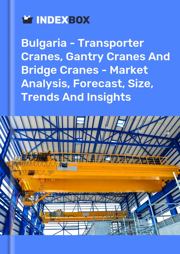 Report Bulgaria - Transporter Cranes, Gantry Cranes and Bridge Cranes - Market Analysis, Forecast, Size, Trends and Insights for 499$