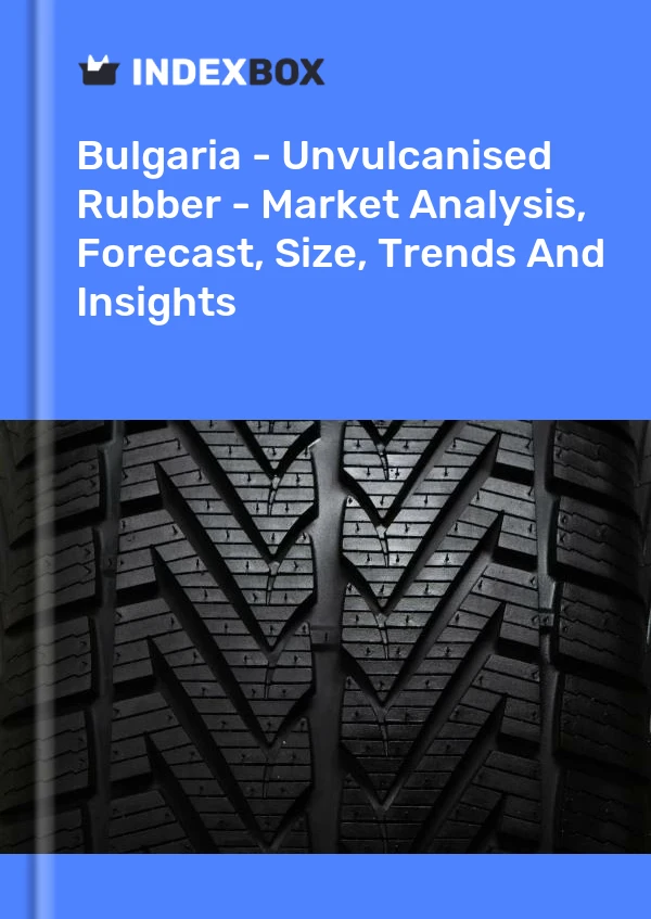 Report Bulgaria - Unvulcanised Rubber - Market Analysis, Forecast, Size, Trends and Insights for 499$