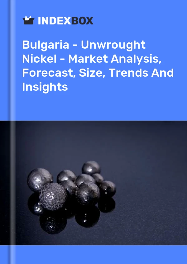 Report Bulgaria - Unwrought Nickel - Market Analysis, Forecast, Size, Trends and Insights for 499$