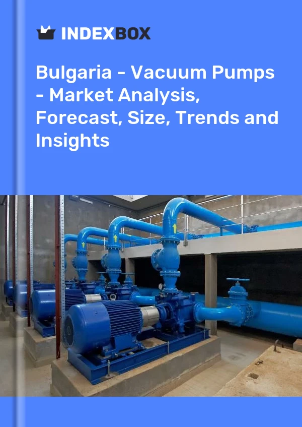 Report Bulgaria - Vacuum Pumps - Market Analysis, Forecast, Size, Trends and Insights for 499$