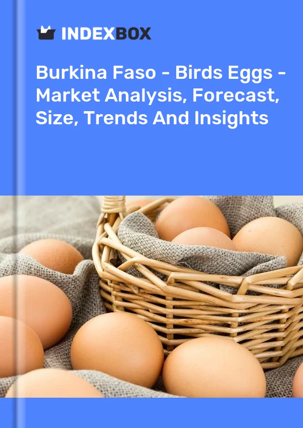 Report Burkina Faso - Birds Eggs - Market Analysis, Forecast, Size, Trends and Insights for 499$