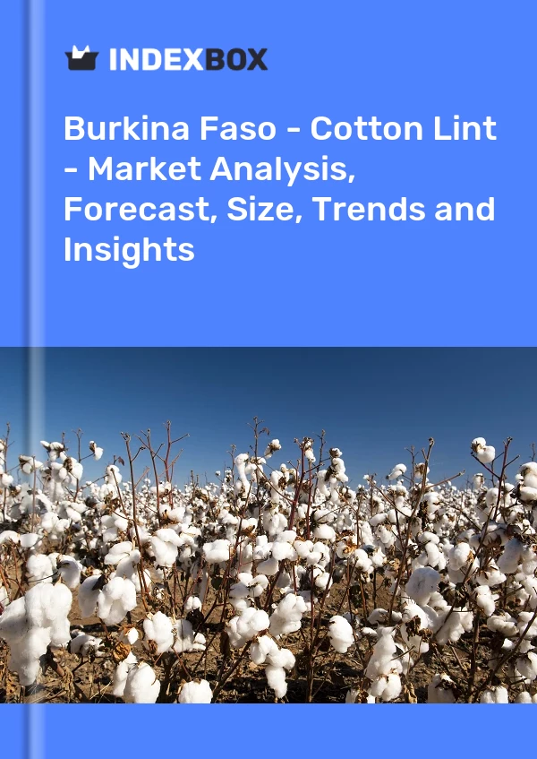 Report Burkina Faso - Cotton Lint - Market Analysis, Forecast, Size, Trends and Insights for 499$