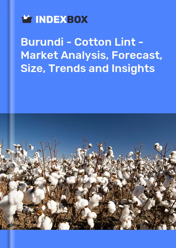 Report Burundi - Cotton Lint - Market Analysis, Forecast, Size, Trends and Insights for 499$