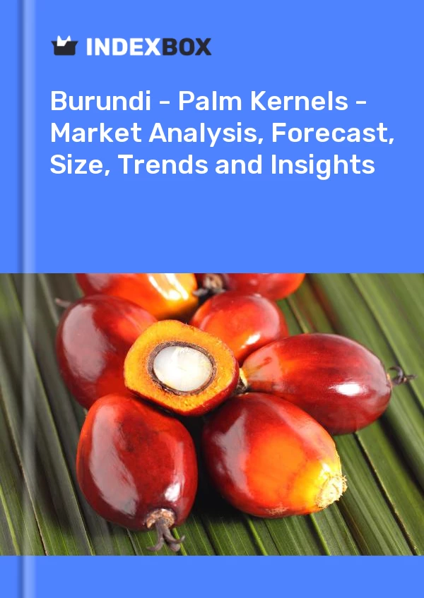 Report Burundi - Palm Kernels - Market Analysis, Forecast, Size, Trends and Insights for 499$