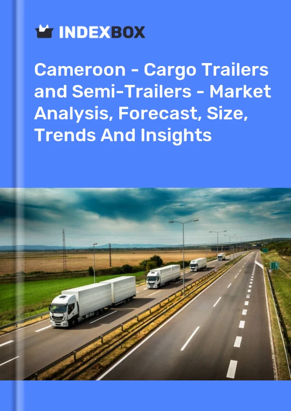 Report Cameroon - Cargo Trailers and Semi-Trailers - Market Analysis, Forecast, Size, Trends and Insights for 499$
