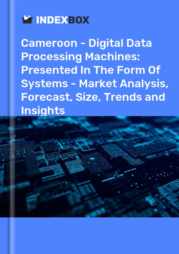 Cameroon - Digital Data Processing Machines: Presented In The Form Of Systems - Market Analysis, Forecast, Size, Trends and Insights