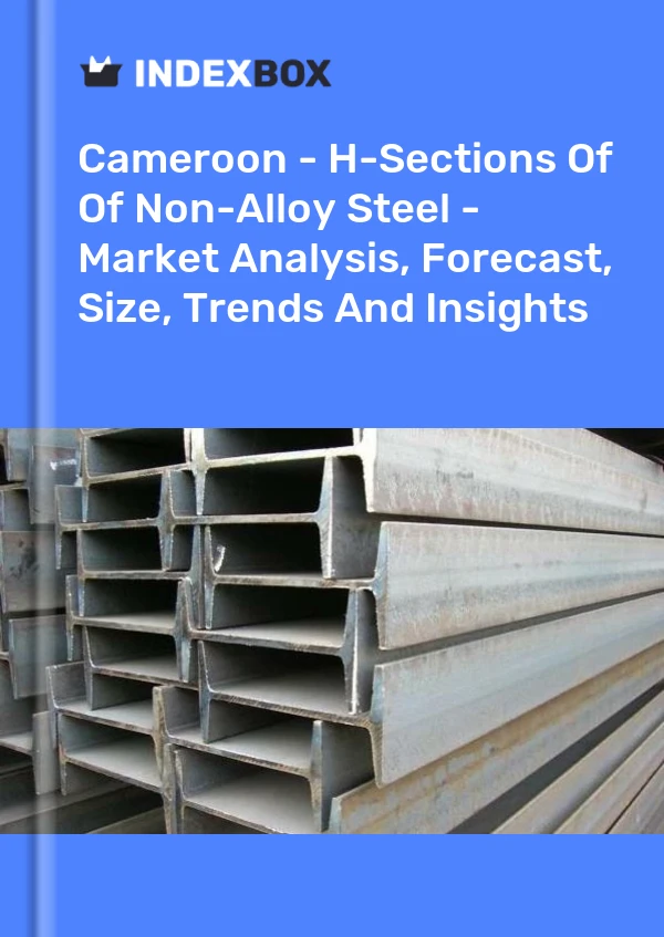 Cameroon - H-Sections Of Of Non-Alloy Steel - Market Analysis, Forecast, Size, Trends And Insights