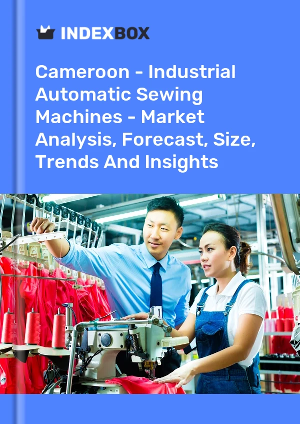 Report Cameroon - Industrial Automatic Sewing Machines - Market Analysis, Forecast, Size, Trends and Insights for 499$