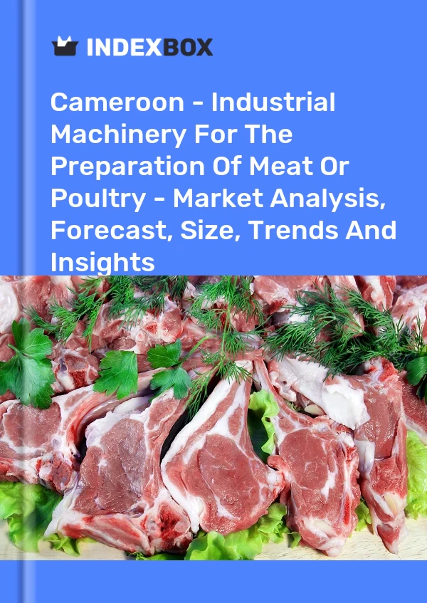 Report Cameroon - Industrial Machinery for the Preparation of Meat or Poultry - Market Analysis, Forecast, Size, Trends and Insights for 499$