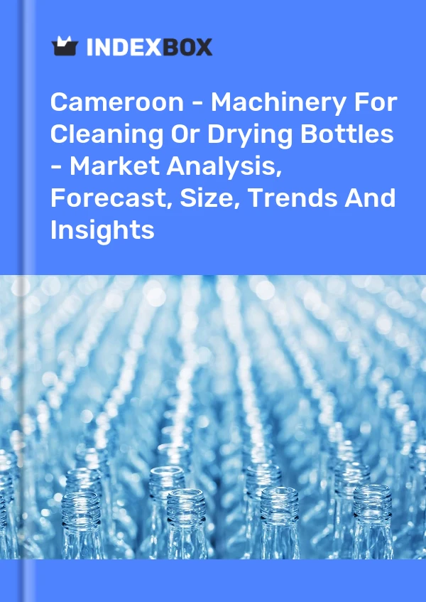 Report Cameroon - Machinery for Cleaning or Drying Bottles - Market Analysis, Forecast, Size, Trends and Insights for 499$