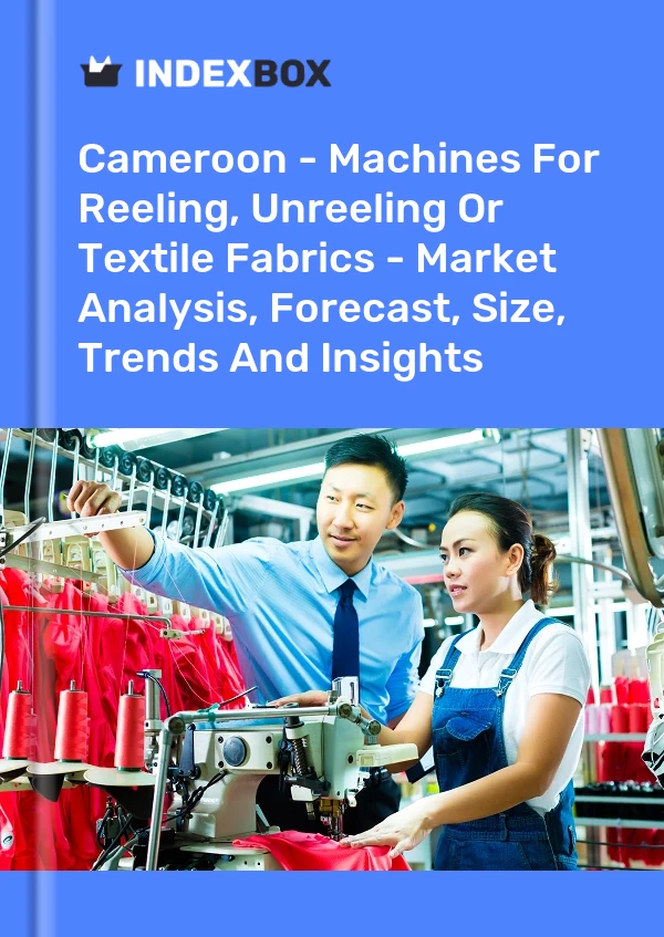 Report Cameroon - Machines for Reeling, Unreeling or Textile Fabrics - Market Analysis, Forecast, Size, Trends and Insights for 499$