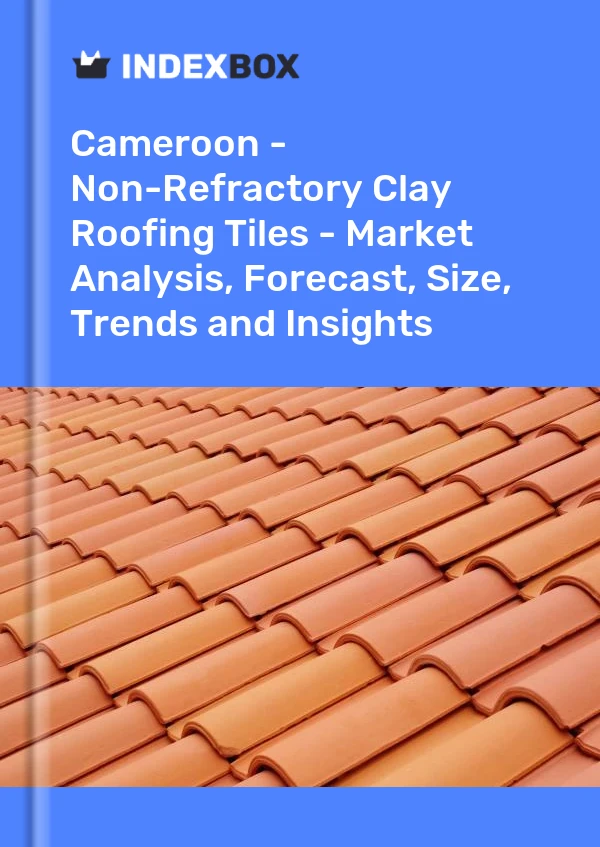 Report Cameroon - Non-Refractory Clay Roofing Tiles - Market Analysis, Forecast, Size, Trends and Insights for 499$