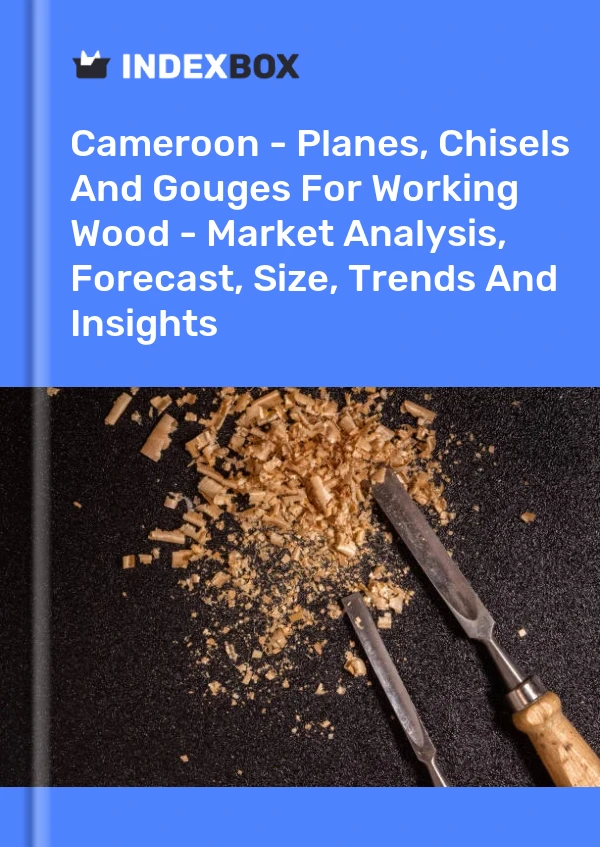 Report Cameroon - Planes, Chisels and Gouges for Working Wood - Market Analysis, Forecast, Size, Trends and Insights for 499$