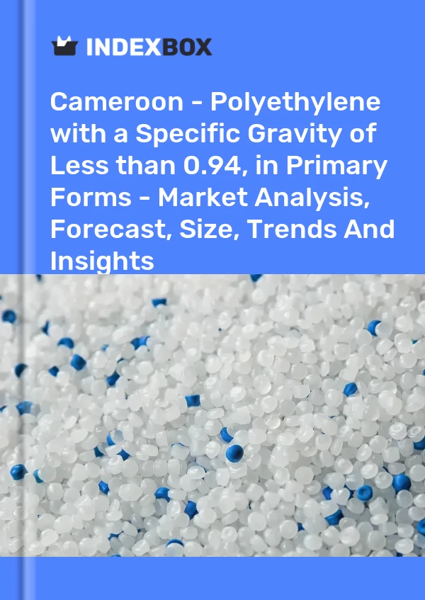 Report Cameroon - Polyethylene with a Specific Gravity of Less than 0.94, in Primary Forms - Market Analysis, Forecast, Size, Trends and Insights for 499$
