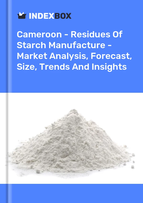 Report Cameroon - Residues of Starch Manufacture - Market Analysis, Forecast, Size, Trends and Insights for 499$