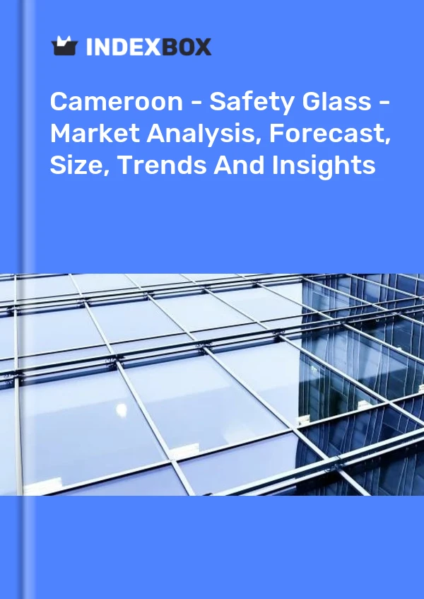 Report Cameroon - Safety Glass - Market Analysis, Forecast, Size, Trends and Insights for 499$