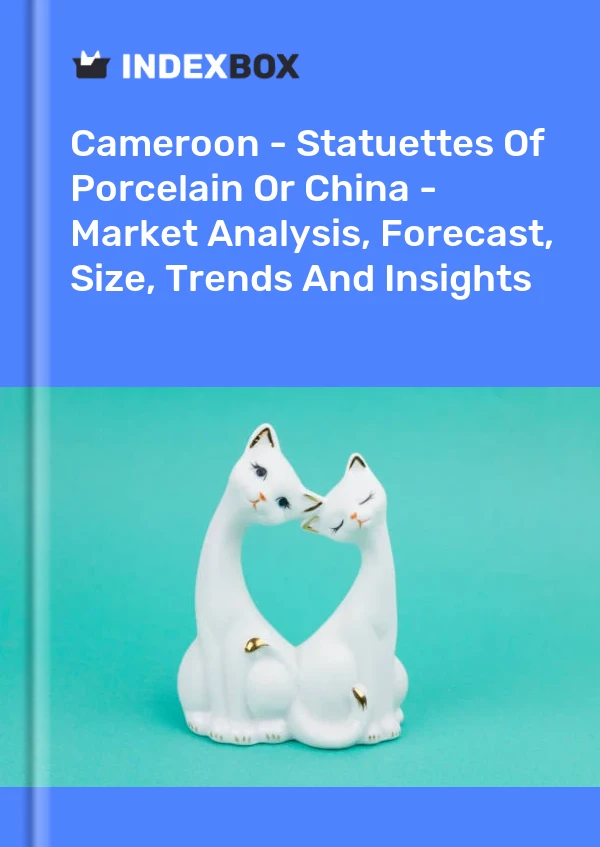 Cameroon - Statuettes Of Porcelain Or China - Market Analysis, Forecast, Size, Trends And Insights