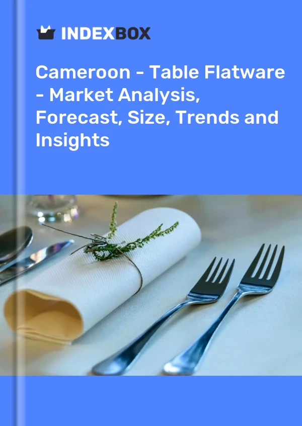 Report Cameroon - Table Flatware - Market Analysis, Forecast, Size, Trends and Insights for 499$