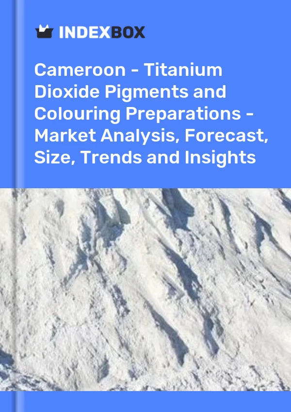 Report Cameroon - Titanium Dioxide Pigments and Colouring Preparations - Market Analysis, Forecast, Size, Trends and Insights for 499$
