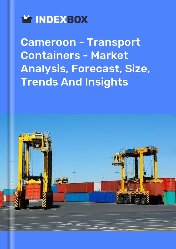 Report Cameroon - Transport Containers - Market Analysis, Forecast, Size, Trends and Insights for 499$