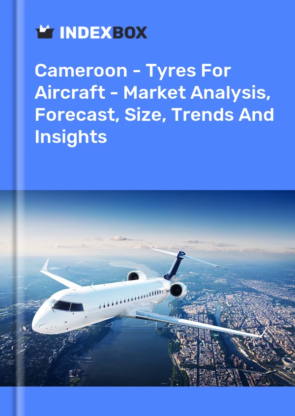 Report Cameroon - Tyres for Aircraft - Market Analysis, Forecast, Size, Trends and Insights for 499$
