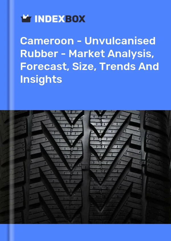 Cameroon - Unvulcanised Rubber - Market Analysis, Forecast, Size, Trends And Insights