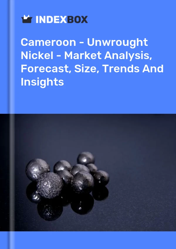 Report Cameroon - Unwrought Nickel - Market Analysis, Forecast, Size, Trends and Insights for 499$