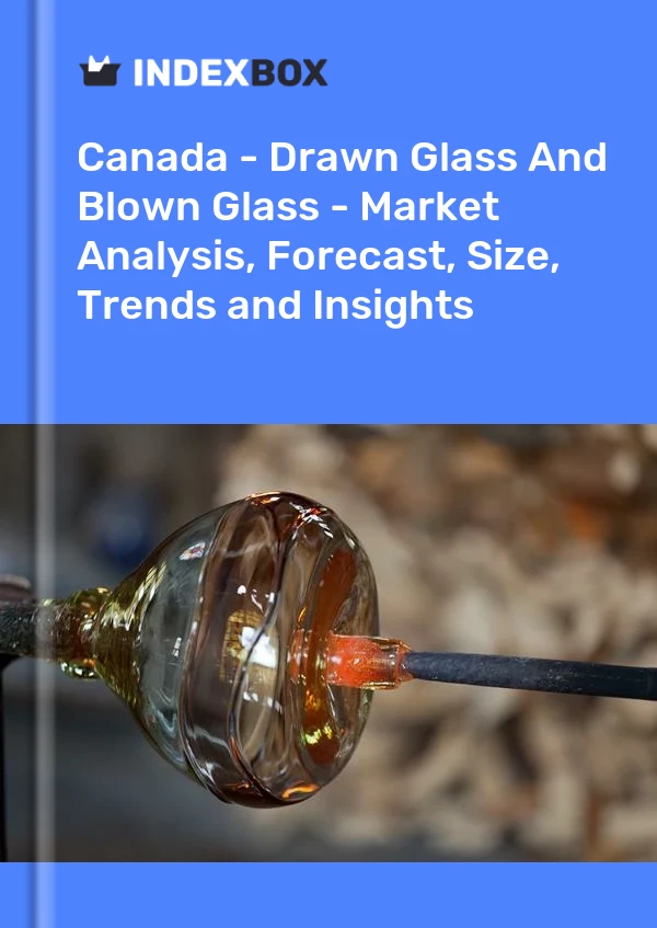 Report Canada - Drawn Glass and Blown Glass - Market Analysis, Forecast, Size, Trends and Insights for 499$