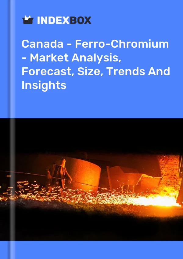 Report Canada - Ferro-Chromium - Market Analysis, Forecast, Size, Trends and Insights for 499$