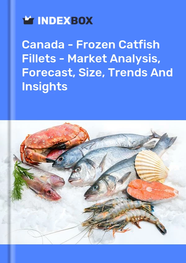 Canada - Frozen Catfish Fillets - Market Analysis, Forecast, Size, Trends And Insights
