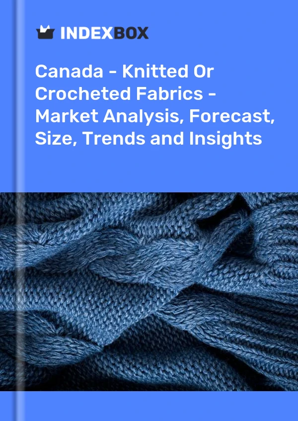 Report Canada - Knitted or Crocheted Fabrics - Market Analysis, Forecast, Size, Trends and Insights for 499$