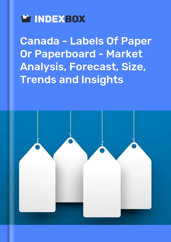 Report Canada - Labels of Paper or Paperboard - Market Analysis, Forecast, Size, Trends and Insights for 499$