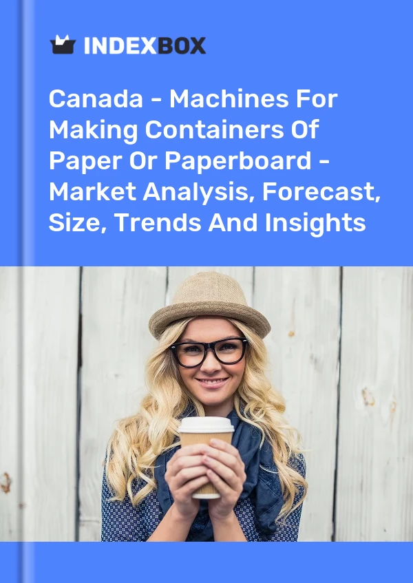Report Canada - Machines for Making Containers of Paper or Paperboard - Market Analysis, Forecast, Size, Trends and Insights for 499$