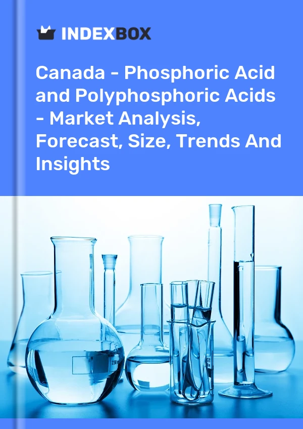 Canada - Phosphoric Acid and Polyphosphoric Acids - Market Analysis, Forecast, Size, Trends And Insights