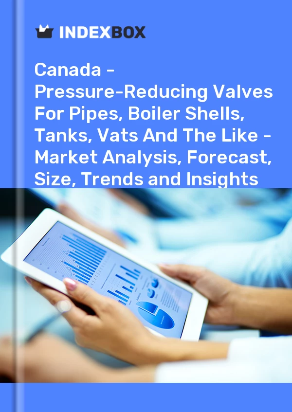 Report Canada - Pressure-Reducing Valves for Pipes, Boiler Shells, Tanks, Vats and the Like - Market Analysis, Forecast, Size, Trends and Insights for 499$