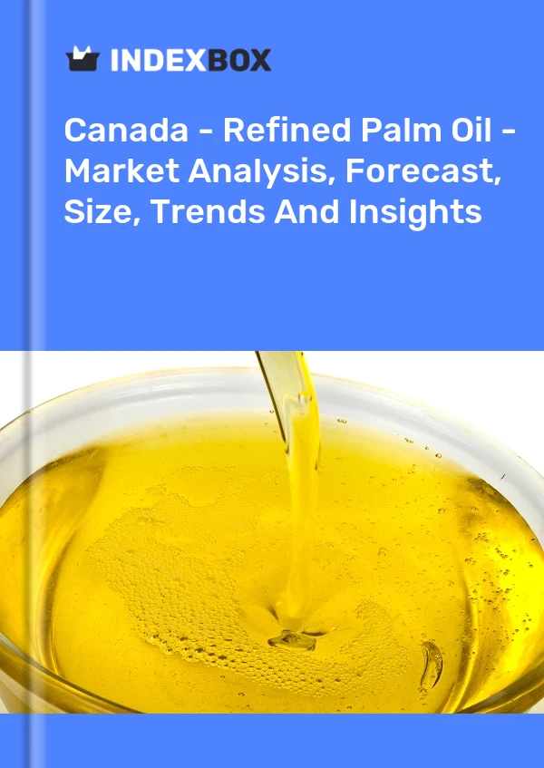 Canada - Refined Palm Oil - Market Analysis, Forecast, Size, Trends And Insights