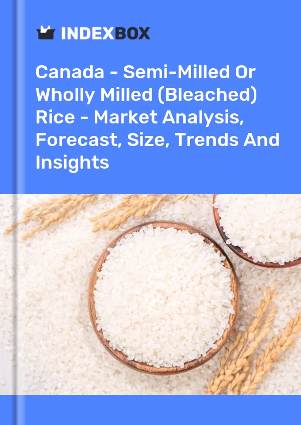 Report Canada - Semi-Milled or Wholly Milled (Bleached) Rice - Market Analysis, Forecast, Size, Trends and Insights for 499$
