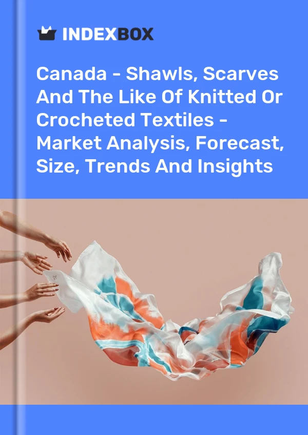 Report Canada - Shawls, Scarves and the Like of Knitted or Crocheted Textiles - Market Analysis, Forecast, Size, Trends and Insights for 499$