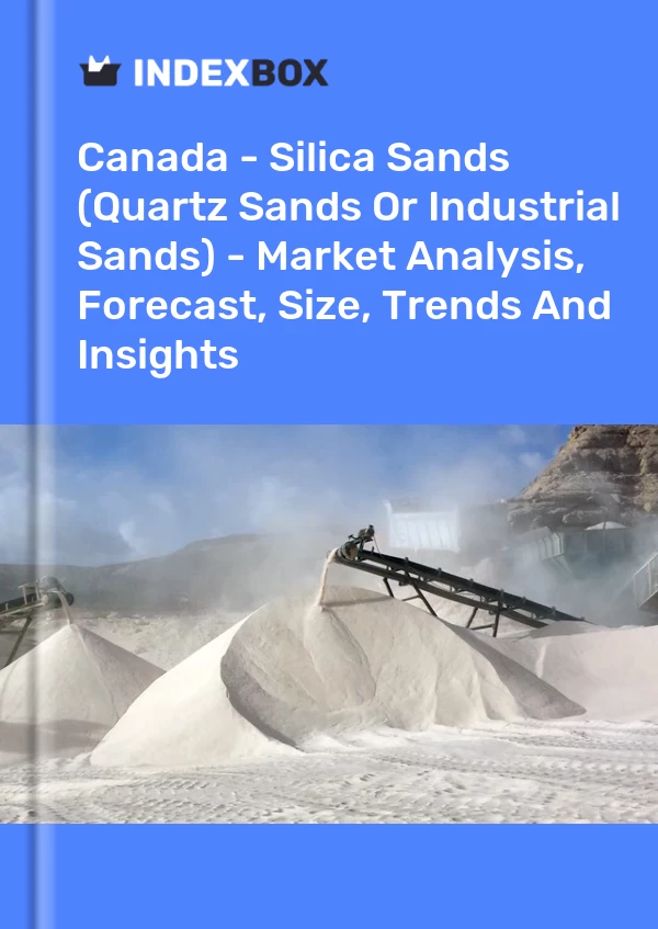 Report Canada - Silica Sands (Quartz Sands or Industrial Sands) - Market Analysis, Forecast, Size, Trends and Insights for 499$